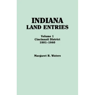 Indiana Land Entries. Volume I: Cincinnati District, 1801-1840