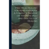 Practical Healing for Mind and Body A Complete Treatise on the Principles and Practice of Healing
