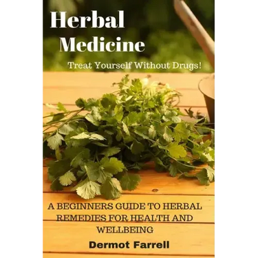 Herbal Medicine: A Beginners Guide to Herbal Remedies for Health and Wellbeing