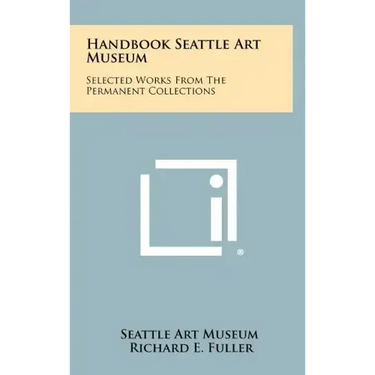 Handbook Seattle Art Museum: Selected Works from the Permanent Collections
