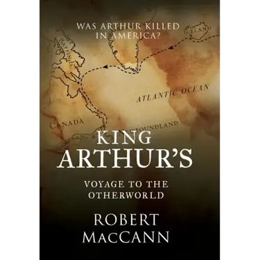 King Arthur's Voyage to the Otherworld: Was Arthur killed in America?