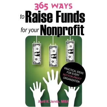 365 Ways to Raise Funds for Your Nonprofit: Practical Ideas for Every Not-For-Profit Organization