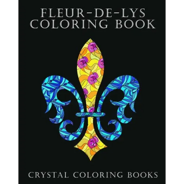 Fleur-De-Lys Coloring Book For Adults: A Stress Relief Adult Coloring Book Containing 30 Fleur-De-Lys And Fleur-De-Lis Pattern Coloring Pages