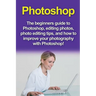 Photoshop: The beginners guide to Photoshop, Editing Photos, Photo Editing Tips, and How to Improve your Photography with Photoshop!