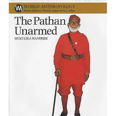The Pathan Unarmed: Opposition and Memory in the Khudai Khidmatgar Movement