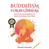 Buddhism: Buddhism For Beginners: How To Go From Beginner To Monk And Master Your Mind