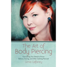 The Art of Body Piercing: Everything You Need to Know Before, During, and After Getting Pierced