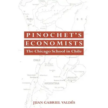 Pinochet's Economists: The Chicago School of Economics in Chile