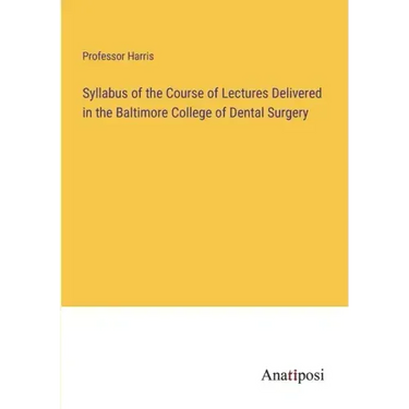 Syllabus of the Course of Lectures Delivered in the Baltimore College of Dental Surgery