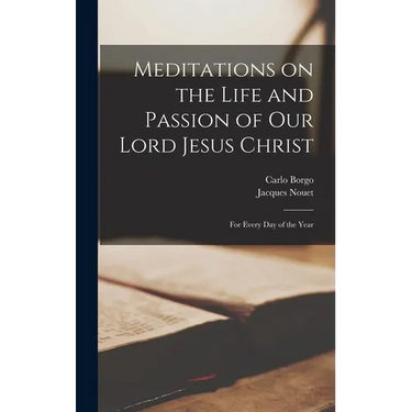 Meditations on the Life and Passion of Our Lord Jesus Christ: For Every day of the Year