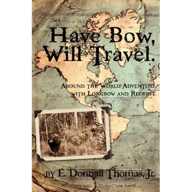 Have Bow, Will Travel: Around the World Adventure with Longbow and Recurve