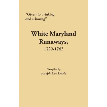 Given to Drinking and Whoring White Maryland Runaways, 1720-1762
