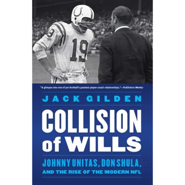 Collision of Wills: Johnny Unitas, Don Shula, and the Rise of the Modern NFL