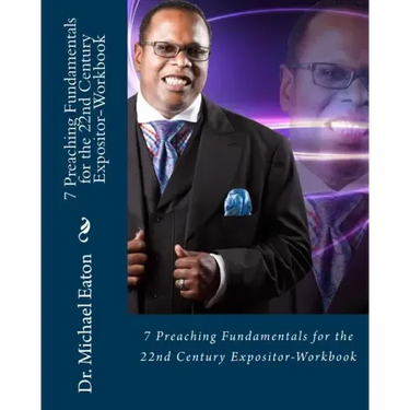 7 Preaching Fundamentals for the 22nd Century Expositor (Workbook): A Biblical Look at Expository Preaching and Teaching That Will Last Through the Ag
