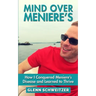 Mind Over Meniere's: How I Conquered Meniere's Disease and Learned to Thrive