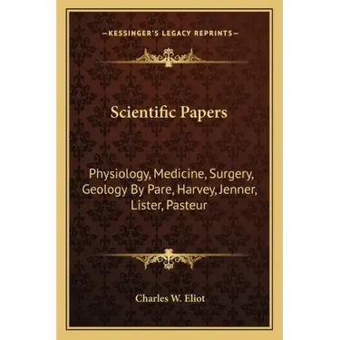 Scientific Papers: Physiology, Medicine, Surgery, Geology by Pare, Harvey, Jenner, Lister, Pasteur