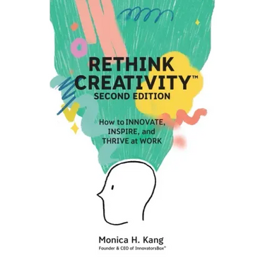 Rethink Creativity: How to INNOVATE, INSPIRE, and THRIVE at WORK