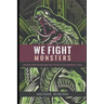We Fight Monsters: Wisdom and inspiration that speak to the warrior's soul