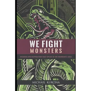 We Fight Monsters: Wisdom and inspiration that speak to the warrior's soul