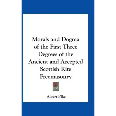 Morals and Dogma of the First Three Degrees of the Ancient and Accepted Scottish Rite Freemasonry