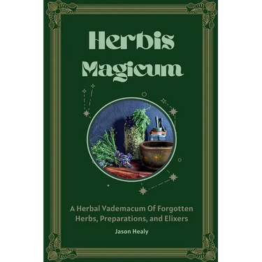 Herbis Magicum, A Herbal Vademacum Of Forgotten Herbs, Preparations, and Elixers