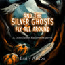 And The Silver Ghosts Fly All Around: A cumulative Halloween poem Based on the kids' folk song And the green grass grows all around