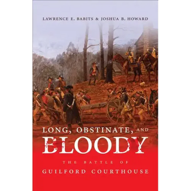 Long, Obstinate, and Bloody: The Battle of Guilford Courthouse