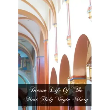 Divine Life Of The Most Holy Virgin Mary