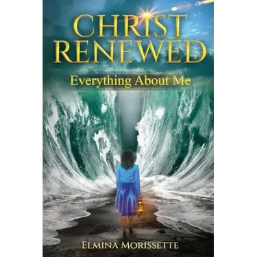 Christ Renewed Everything about Me: My journey to finally healing the inner me.