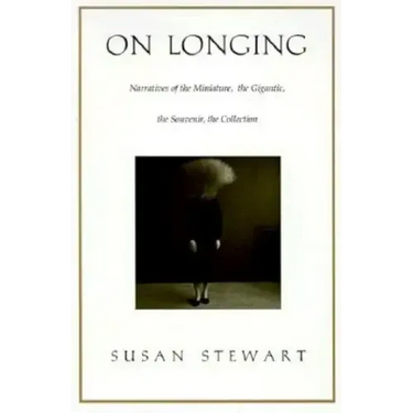 On Longing: Narratives of the Miniature, the Gigantic, the Souvenir, the Collection