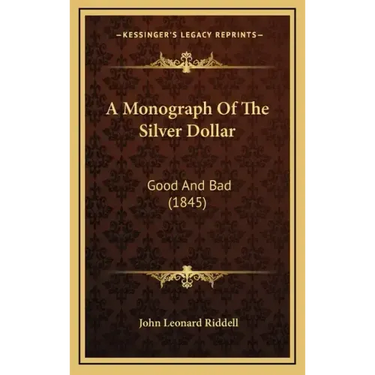 A Monograph Of The Silver Dollar: Good And Bad (1845)