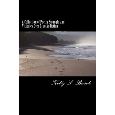 A Collection of Poetry Struggle and Victories Over Drug Addiction