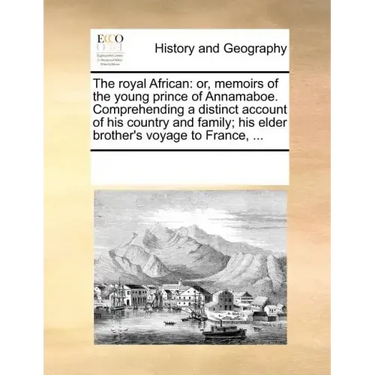 The Royal African: Or, Memoirs of the Young Prince of Annamaboe. Comprehending a Distinct Account of His Country and Family; His Elder Br