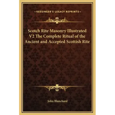 Scotch Rite Masonry Illustrated V2 the Complete Ritual of the Ancient and Accepted Scottish Rite