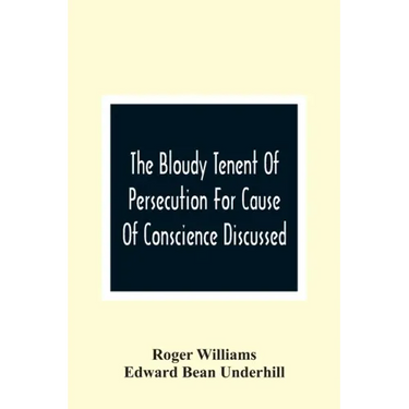 The Bloudy Tenent Of Persecution For Cause Of Conscience Discussed; And Mr. Cotton'S Letter Examined And Answered