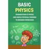Basic Physics: Introduction To Physic And Simple Physical Theories To Broaden Knowledge: Self-Teaching Guide
