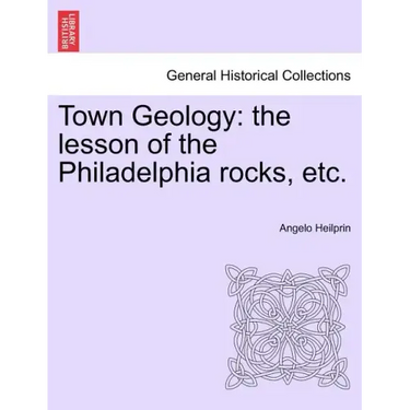 Town Geology: The Lesson of the Philadelphia Rocks, Etc.