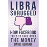 Libra Shrugged: How Facebook Tried to Take Over the Money