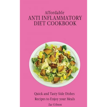 Affordable Anti Inflammatory Diet Cookbook: Quick and Tasty Side Dishes Recipes to Enjoy your Meals