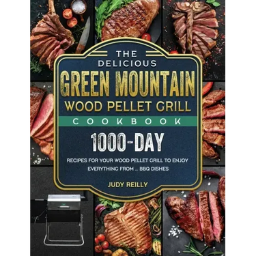 The Delicious Green Mountain Wood Pellet Grill Cookbook: 1000-Day Recipes for Your Wood Pellet Grill to Enjoy Everything from ... BBQ Dishes