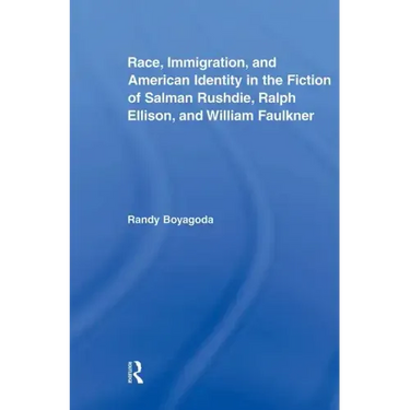 Race, Immigration, and American Identity in the Fiction of Salman Rushdie, Ralph Ellison, and William Faulkner