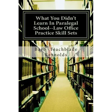 What You Didn't Learn In Paralegal School--Law Office Practice Skill Sets