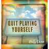 Quit Playing Yourself