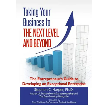 Taking Your Business to the Next Level and Beyond: The Entrepreneur's Guide to Developing an Exceptional Enterprise