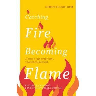 Catching Fire, Becoming Flame: A Guide for Spiritual Transformation -- Revised & Expanded Tenth Anniversary Edition