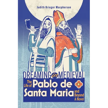 Dreaming in Medieval: The Life of Pablo de Santa María and Beyond: A Novel