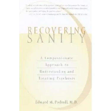Recovering Sanity: A Compassionate Approach to Understanding and Treating Pyschosis