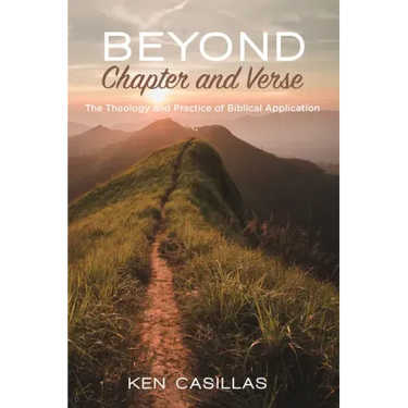 Beyond Chapter and Verse: The Theology and Practice of Biblical Application