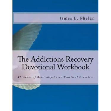 The Addictions Recovery Devotional Workbook: 52 Weeks of Biblically-based Practical Exercises