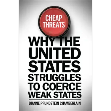 Cheap Threats: Why the United States Struggles to Coerce Weak States